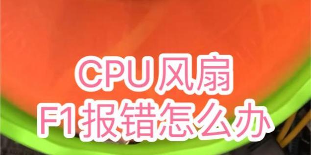 CPU风扇错误，请按F1的解决方法（如何解决电脑出现CPU风扇错误导致需要按F1才能开机的情况）